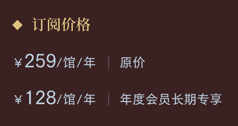 订阅价格：259元/馆/年原价，128元/馆/年年度会员长期专享